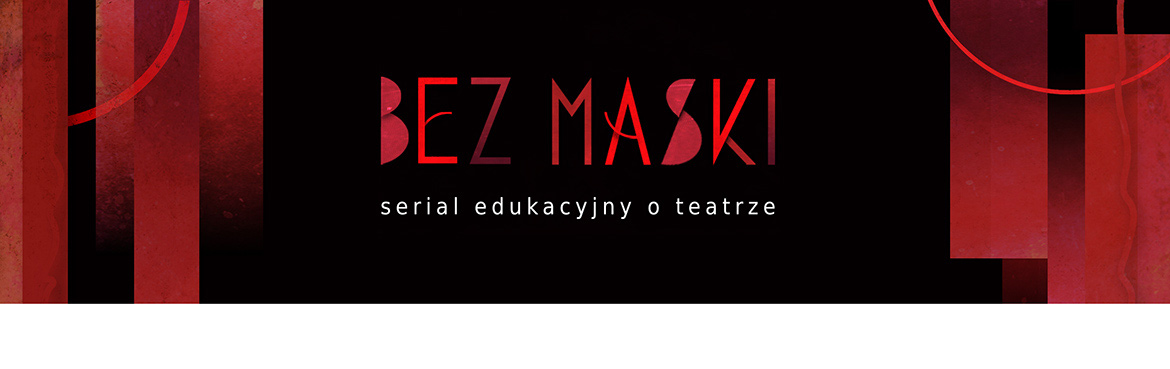 Bez maski. Edukacyjny serial o teatrze